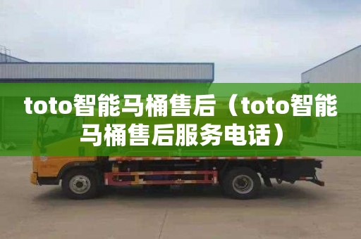 toto智能馬桶售后（toto智能馬桶售后服務電話）