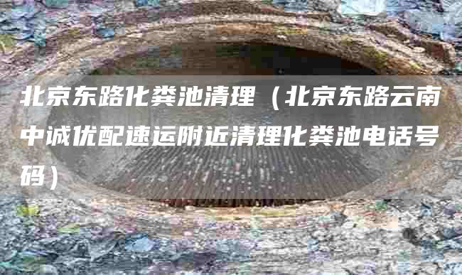 北京東路化糞池清理（北京東路云南中誠優配速運附近清理化糞池電話號碼）